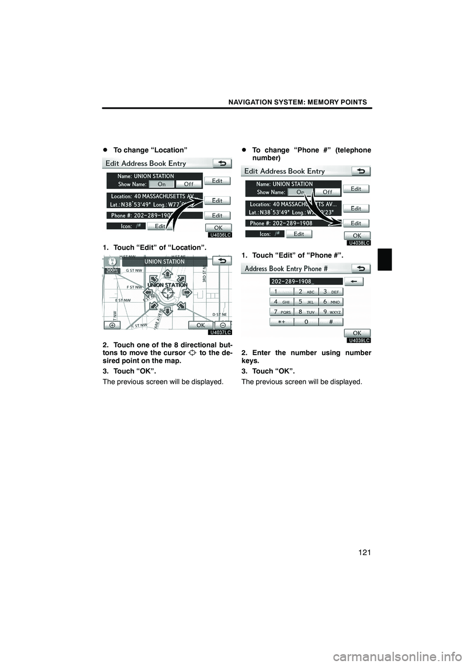 Lexus IS250 2012 Navigation Manual NAVIGATION SYSTEM: MEMORY POINTS
121
D
To change “Location”
1. Touch “Edit” of “Location”.
2. Touch one of the 8 directional but-
tons to move the cursorto the de-
sired point on the map.
Lexus IS250 2012 Navigation Manual NAVIGATION SYSTEM: MEMORY POINTS
121
D
To change “Location”
1. Touch “Edit” of “Location”.
2. Touch one of the 8 directional but-
tons to move the cursorto the de-
sired point on the map.