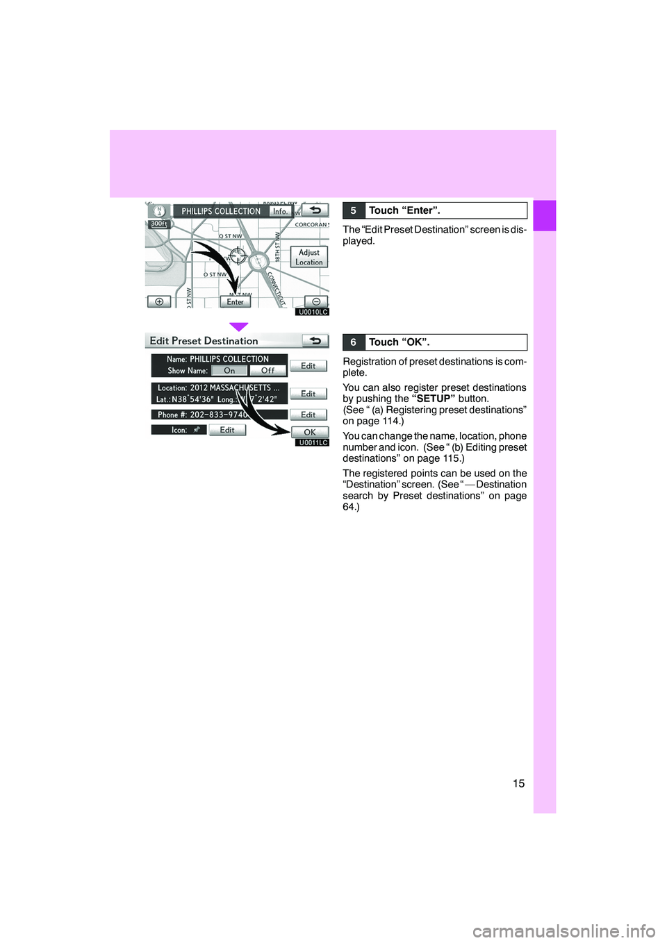 Lexus IS250 2012  Navigation Manual 15
U0010LC
U0011LC
5Touch “Enter”.
The “Edit Preset Destination” screen is dis-
played.
6Touch “OK”.
Registration of preset destinations is com-
plete.
You can also register preset destina