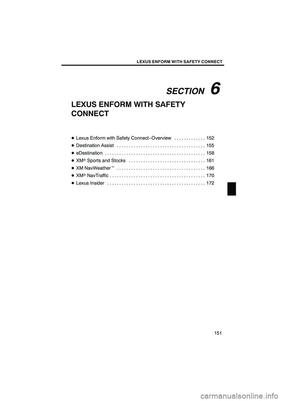 Lexus IS250 2012 Navigation Manual SECTION6
LEXUS ENFORM WITH SAFETY CONNECT
151
LEXUS ENFORM WITH SAFETY
CONNECT
DLexus Enform with Safety Connect −Overview 152 .............
D Destination Assist 155
................................ Lexus IS250 2012 Navigation Manual SECTION6
LEXUS ENFORM WITH SAFETY CONNECT
151
LEXUS ENFORM WITH SAFETY
CONNECT
DLexus Enform with Safety Connect −Overview 152 .............
D Destination Assist 155
................................