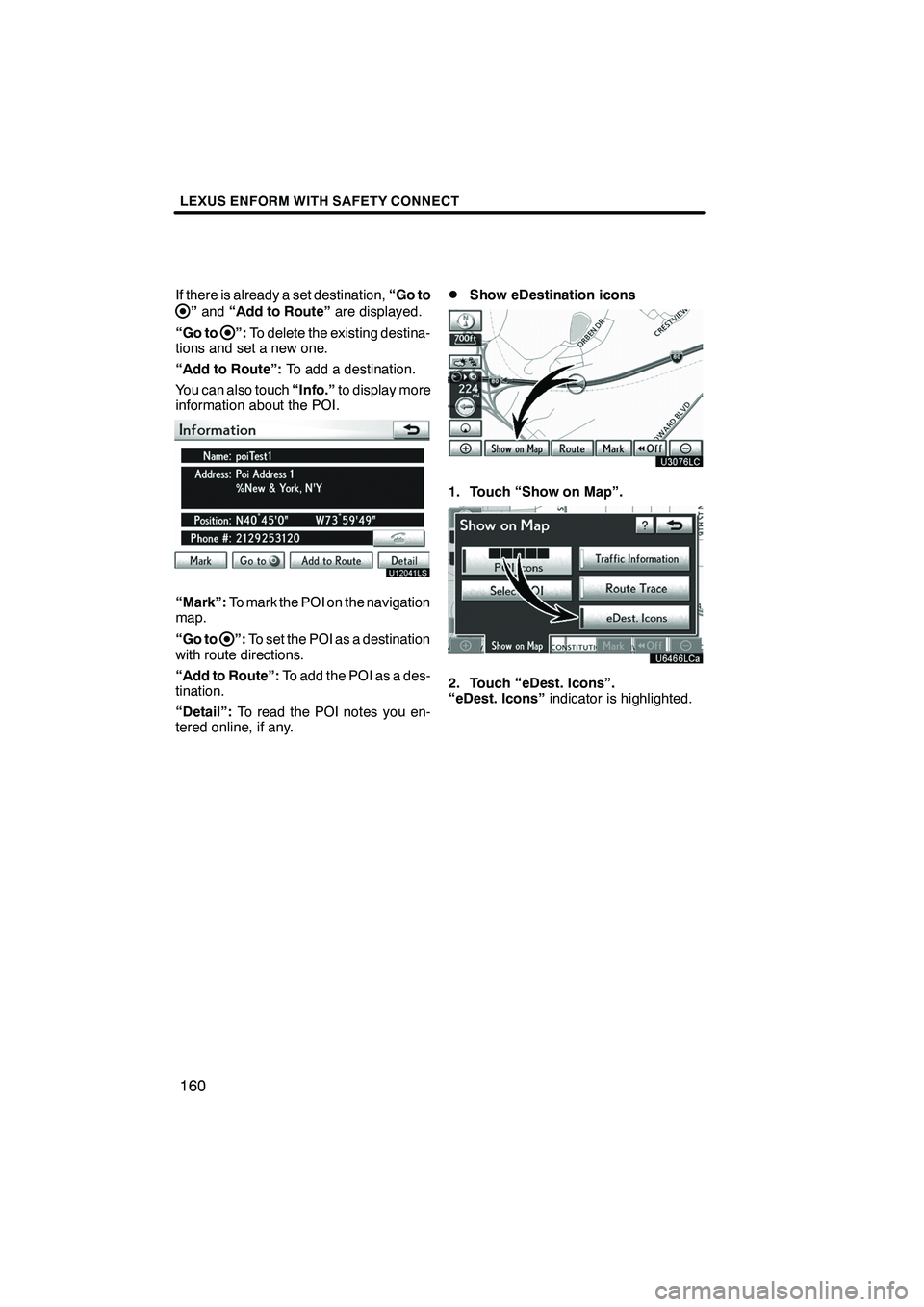 Lexus IS250 2012 Navigation Manual LEXUS ENFORM WITH SAFETY CONNECT
160
If there is already a set destination,“Go to
”and “Add to Route” are displayed.
“Go to
”: To delete the existing destina-
tions and set a new one.
“A Lexus IS250 2012 Navigation Manual LEXUS ENFORM WITH SAFETY CONNECT
160
If there is already a set destination,“Go to
”and “Add to Route” are displayed.
“Go to
”: To delete the existing destina-
tions and set a new one.
“A