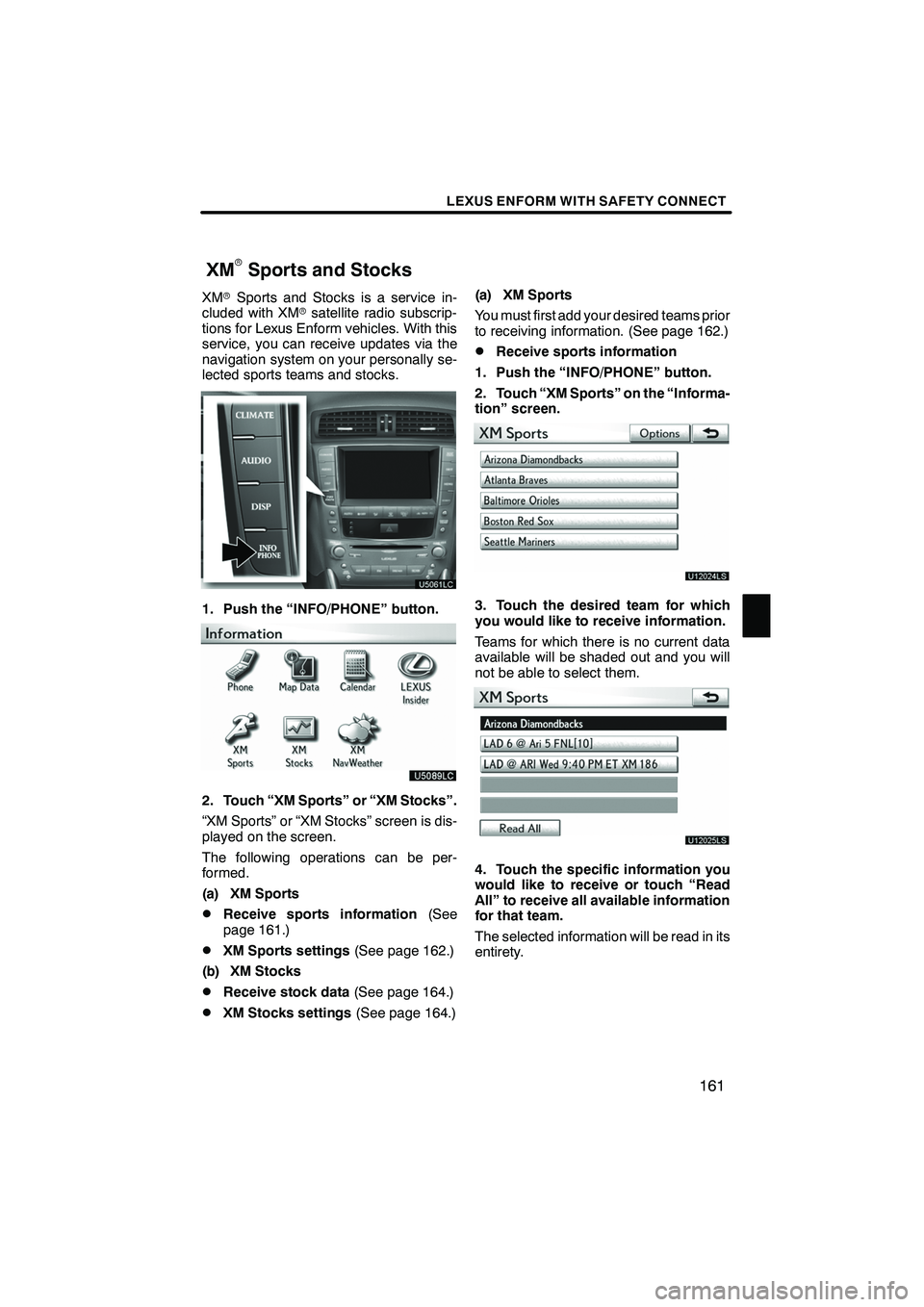 Lexus IS250 2012 Navigation Manual LEXUS ENFORM WITH SAFETY CONNECT
161
XMrSports and Stocks is a service in-
cluded with XM rsatellite radio subscrip-
tions for Lexus Enform vehicles. With this
service, you can receive updates via the Lexus IS250 2012 Navigation Manual LEXUS ENFORM WITH SAFETY CONNECT
161
XMrSports and Stocks is a service in-
cluded with XM rsatellite radio subscrip-
tions for Lexus Enform vehicles. With this
service, you can receive updates via the