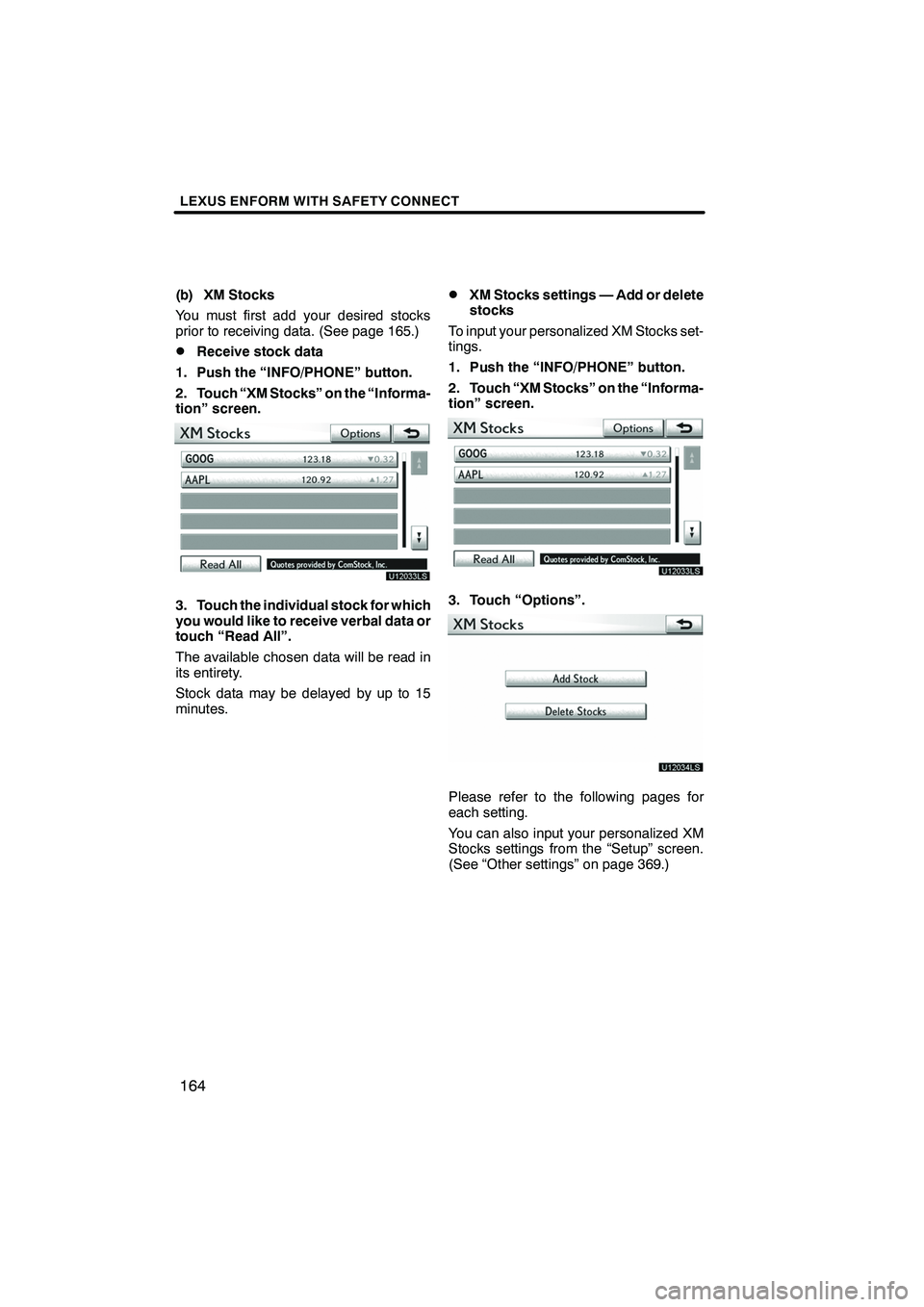 Lexus IS250 2012 Navigation Manual LEXUS ENFORM WITH SAFETY CONNECT
164
(b) XM Stocks
You must first add your desired stocks
prior to receiving data. (See page 165.)
DReceive stock data
1. Push the “INFO/PHONE” button.
2. Touch “ Lexus IS250 2012 Navigation Manual LEXUS ENFORM WITH SAFETY CONNECT
164
(b) XM Stocks
You must first add your desired stocks
prior to receiving data. (See page 165.)
DReceive stock data
1. Push the “INFO/PHONE” button.
2. Touch “
