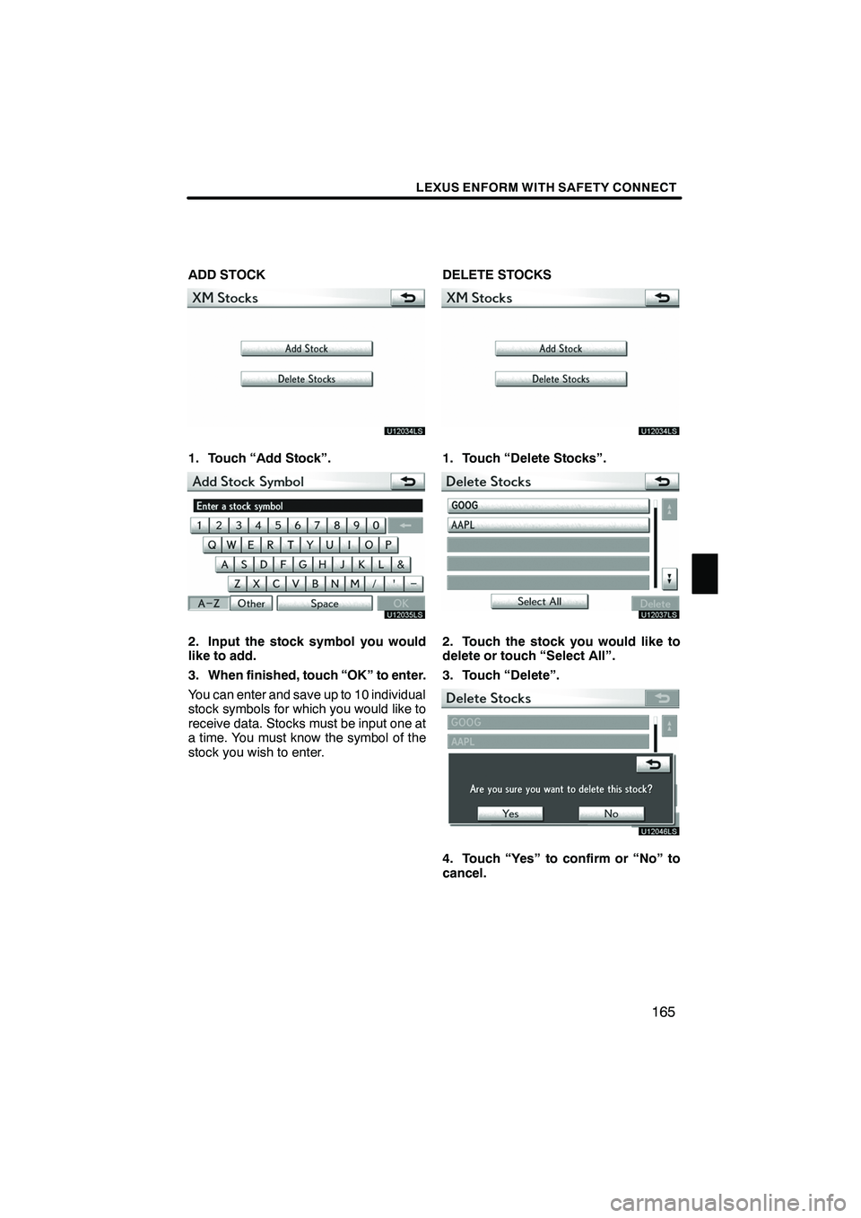 Lexus IS250 2012 Navigation Manual LEXUS ENFORM WITH SAFETY CONNECT
165
ADD STOCK
U12034LS
1. Touch “Add Stock”.
U12035LS
2. Input the stock symbol you would
like to add.
3. When finished, touch “OK” to enter.
You can enter and Lexus IS250 2012 Navigation Manual LEXUS ENFORM WITH SAFETY CONNECT
165
ADD STOCK
U12034LS
1. Touch “Add Stock”.
U12035LS
2. Input the stock symbol you would
like to add.
3. When finished, touch “OK” to enter.
You can enter and