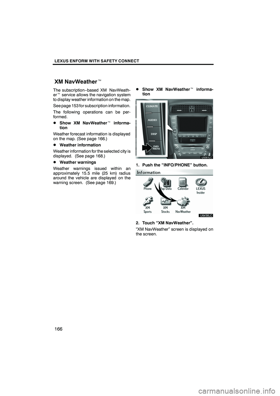 Lexus IS250 2012 Navigation Manual LEXUS ENFORM WITH SAFETY CONNECT
166
The subscription−based XM NavWeath-
er t service allows the navigation system
to display weather information on the map.
See page 153 for subscription informatio Lexus IS250 2012 Navigation Manual LEXUS ENFORM WITH SAFETY CONNECT
166
The subscription−based XM NavWeath-
er t service allows the navigation system
to display weather information on the map.
See page 153 for subscription informatio