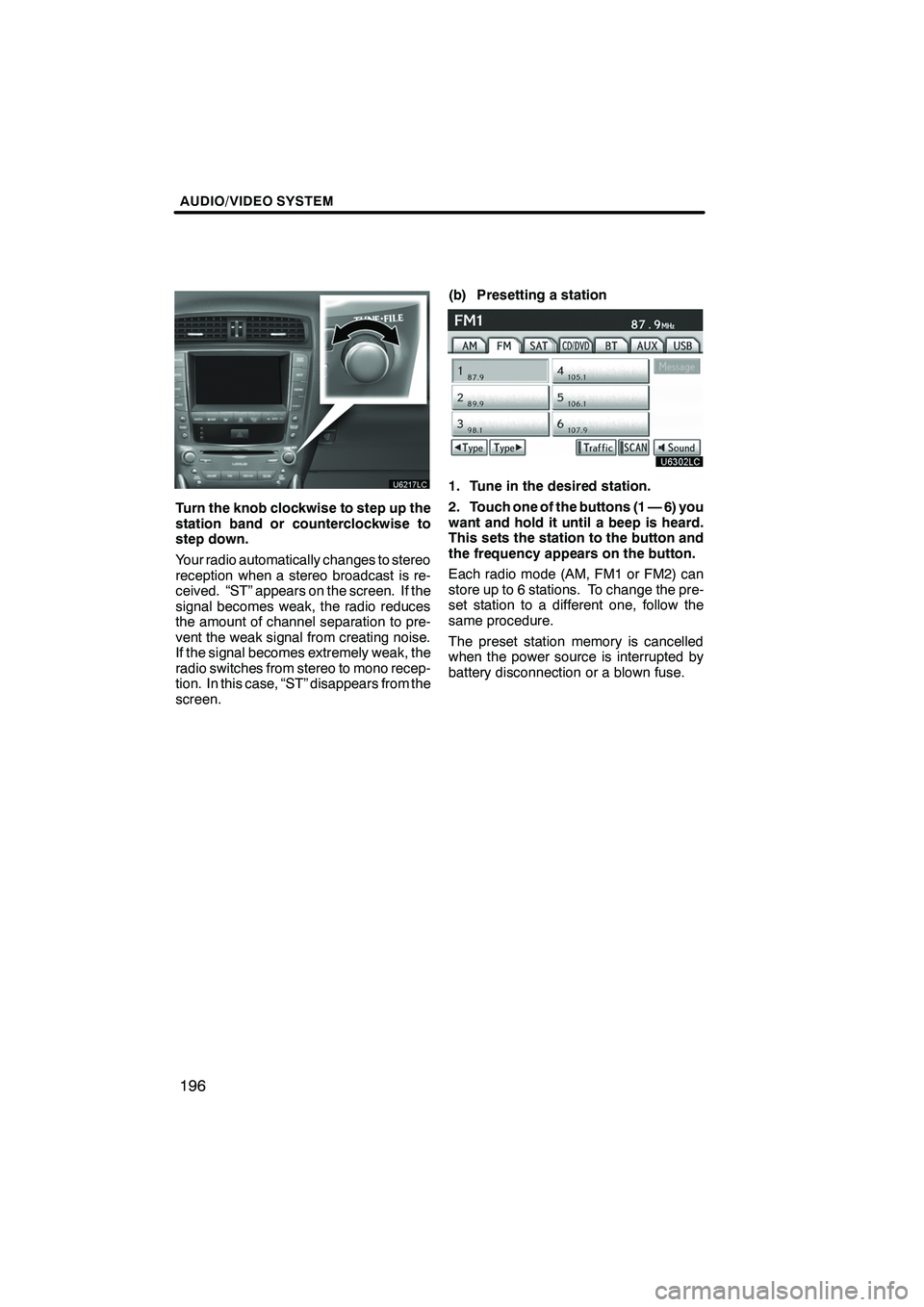 Lexus IS250 2012 Navigation Manual AUDIO/VIDEO SYSTEM
196
Turn the knob clockwise to step up the
station band or counterclockwise to
step down.
Your radio automatically changes to stereo
reception when a stereo broadcast is re-
ceived. Lexus IS250 2012 Navigation Manual AUDIO/VIDEO SYSTEM
196
Turn the knob clockwise to step up the
station band or counterclockwise to
step down.
Your radio automatically changes to stereo
reception when a stereo broadcast is re-
ceived.