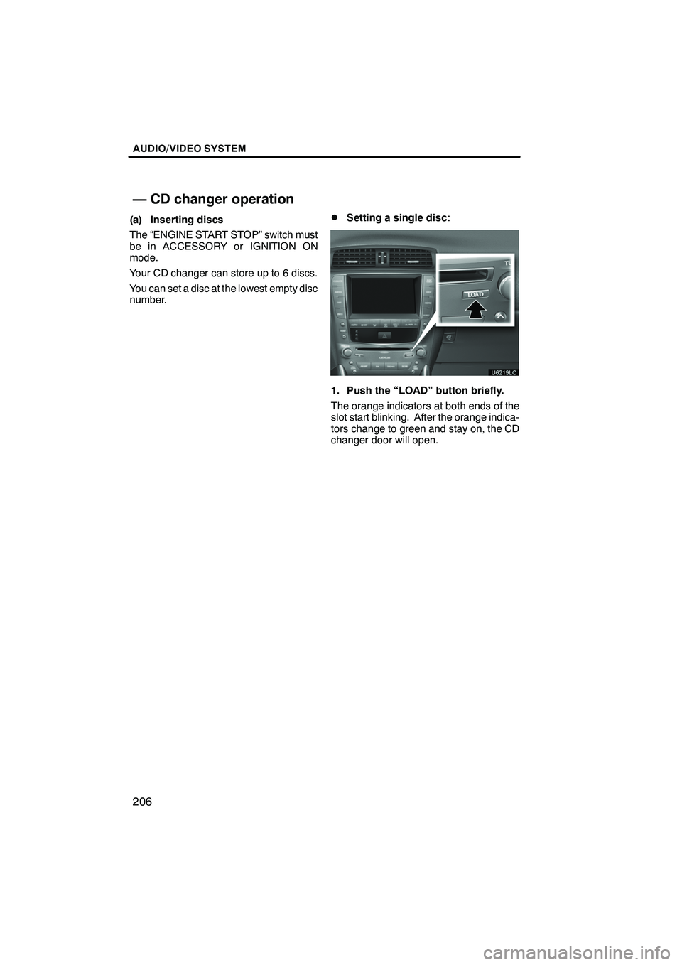 Lexus IS250 2012  Navigation Manual AUDIO/VIDEO SYSTEM
206
(a) Inserting discs
The “ENGINE START STOP” switch must
be in ACCESSORY or IGNITION ON
mode.
Your CD changer can store up to 6 discs.
You can set a disc at the lowest empty 