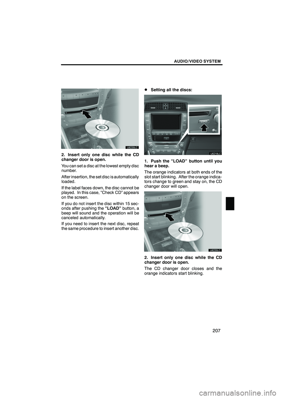 Lexus IS250 2012 Navigation Manual AUDIO/VIDEO SYSTEM
207
2. Insert only one disc while the CD
changer door is open.
You can set a disc at the lowest empty disc
number.
After insertion, the set disc is automatically
loaded.
If the labe Lexus IS250 2012 Navigation Manual AUDIO/VIDEO SYSTEM
207
2. Insert only one disc while the CD
changer door is open.
You can set a disc at the lowest empty disc
number.
After insertion, the set disc is automatically
loaded.
If the labe