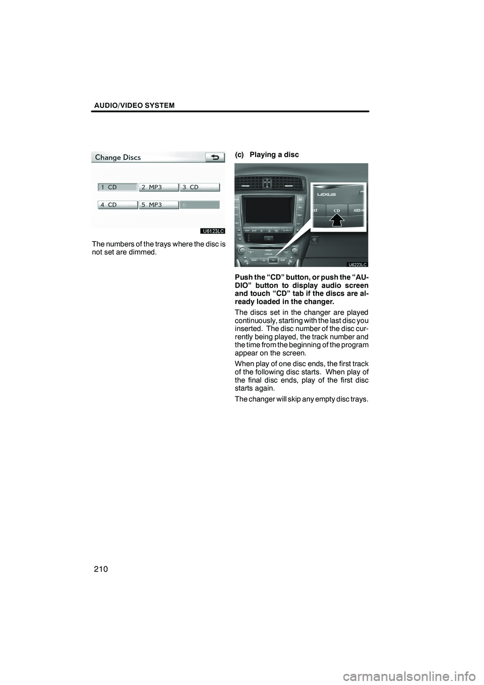 Lexus IS250 2012 Navigation Manual AUDIO/VIDEO SYSTEM
210
The numbers of the trays where the disc is
not set are dimmed.(c) Playing a disc
Push the “CD” button, or push the “AU-
DIO” button to display audio screen
and touch “ Lexus IS250 2012 Navigation Manual AUDIO/VIDEO SYSTEM
210
The numbers of the trays where the disc is
not set are dimmed.(c) Playing a disc
Push the “CD” button, or push the “AU-
DIO” button to display audio screen
and touch “