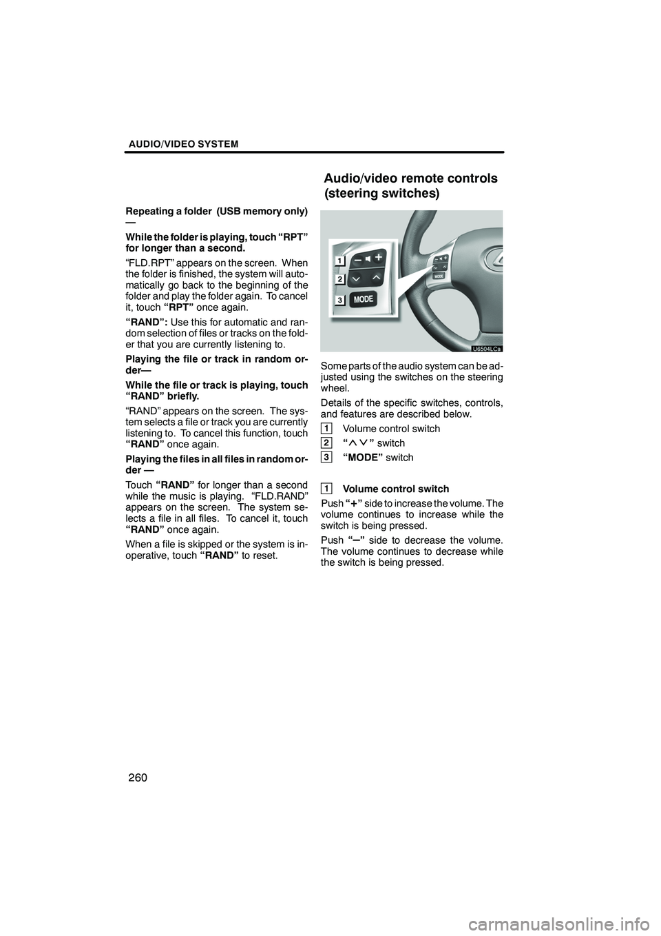 Lexus IS250 2012 Navigation Manual AUDIO/VIDEO SYSTEM
260
Repeating a folder (USB memory only)
—
While the folder is playing, touch “RPT”
for longer than a second.
“FLD.RPT” appears on the screen. When
the folder is finished, Lexus IS250 2012 Navigation Manual AUDIO/VIDEO SYSTEM
260
Repeating a folder (USB memory only)
—
While the folder is playing, touch “RPT”
for longer than a second.
“FLD.RPT” appears on the screen. When
the folder is finished,