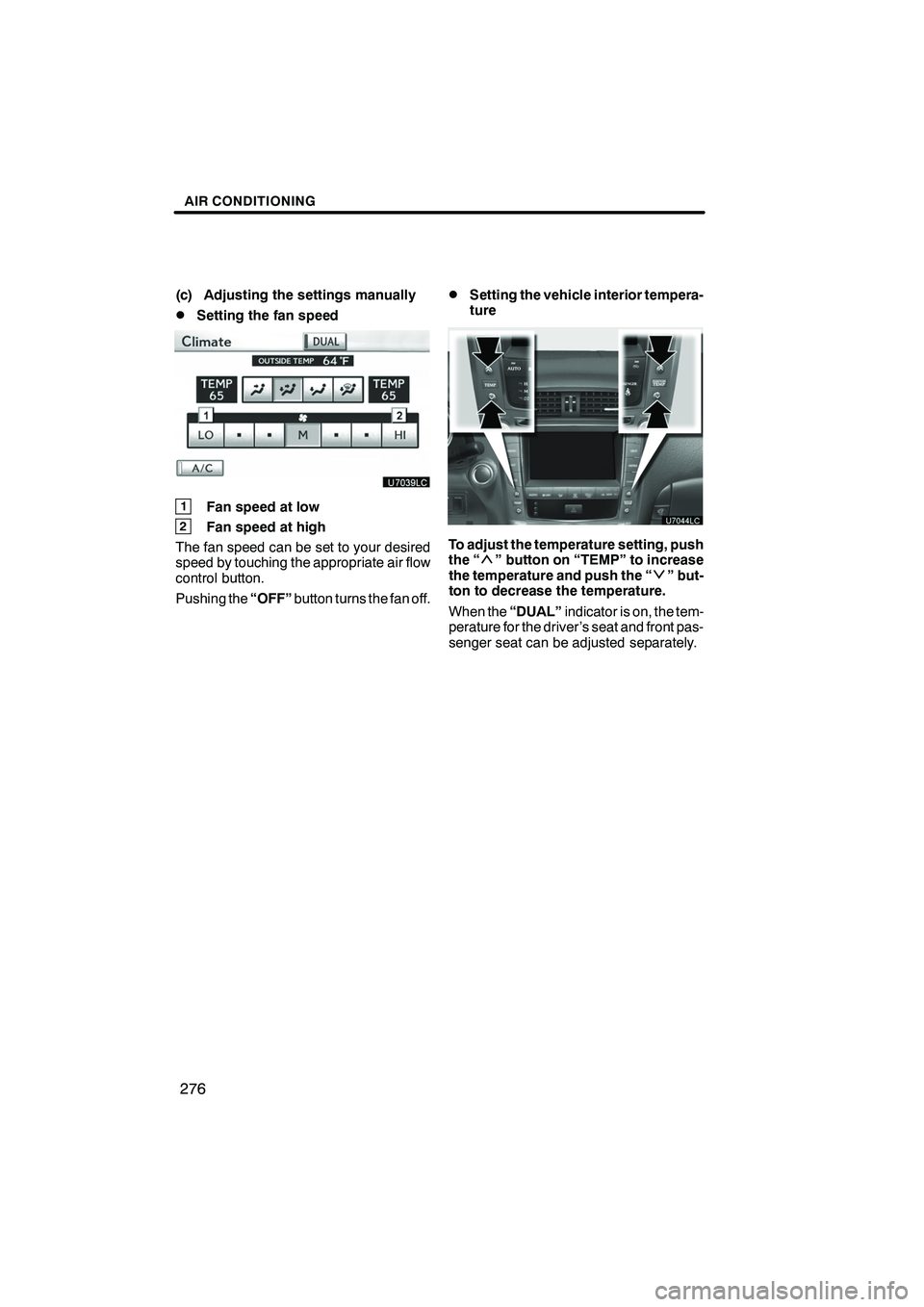 Lexus IS250 2012 Navigation Manual AIR CONDITIONING
276
(c) Adjusting the settings manually
DSetting the fan speed
1Fan speed at low
2Fan speed at high
The fan speed can be set to your desired
speed by touching the appropriate air flow Lexus IS250 2012 Navigation Manual AIR CONDITIONING
276
(c) Adjusting the settings manually
DSetting the fan speed
1Fan speed at low
2Fan speed at high
The fan speed can be set to your desired
speed by touching the appropriate air flow