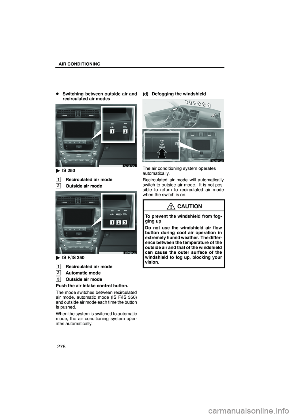 Lexus IS250 2012 Navigation Manual AIR CONDITIONING
278
D
Switching between outside air and
recirculated air modes
"
IS 250
1Recirculated air mode
2Outside air mode
"IS F/IS 350
1Recirculated air mode
2Automatic mode
3Outside air mode
Lexus IS250 2012 Navigation Manual AIR CONDITIONING
278
D
Switching between outside air and
recirculated air modes
"
IS 250
1Recirculated air mode
2Outside air mode
"IS F/IS 350
1Recirculated air mode
2Automatic mode
3Outside air mode