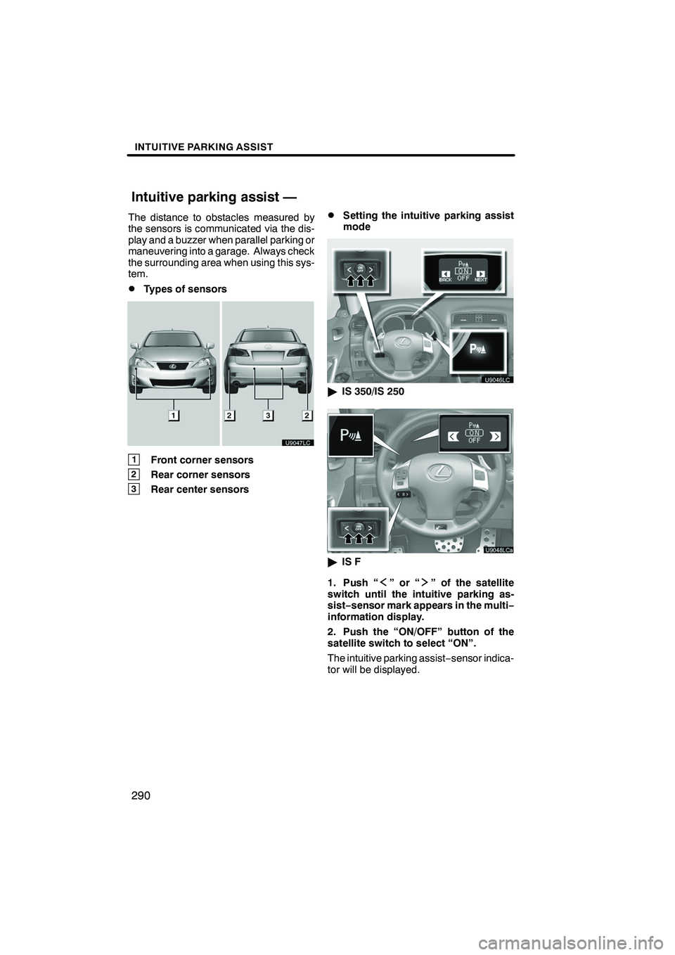 Lexus IS250 2012  Navigation Manual INTUITIVE PARKING ASSIST
290
The distance to obstacles measured by
the sensors is communicated via the dis-
play and a buzzer when parallel parking or
maneuvering into a garage. Always check
the surro