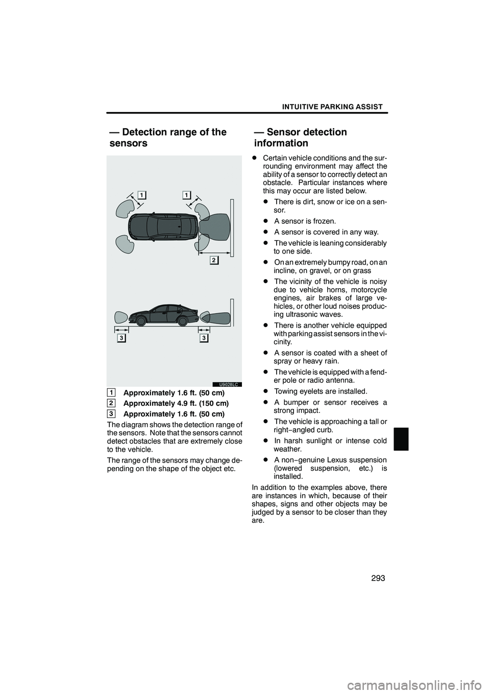 Lexus IS250 2012  Navigation Manual INTUITIVE PARKING ASSIST
293
1Approximately 1.6 ft. (50 cm)
2Approximately 4.9 ft. (150 cm)
3Approximately 1.6 ft. (50 cm)
The diagram shows the detection range of
the sensors. Note that the sensors c