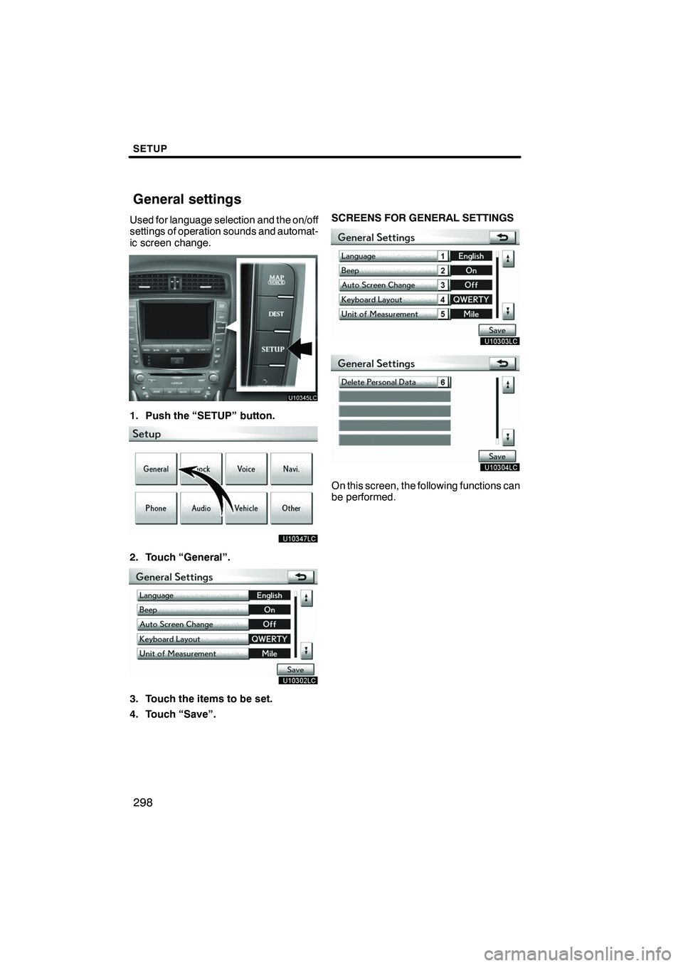Lexus IS250 2012 Navigation Manual SETUP
298
Used for language selection and the on/off
settings of operation sounds and automat-
ic screen change.
1. Push the “SETUP” button.
2. Touch “General”.
3. Touch the items to be set.
4 Lexus IS250 2012 Navigation Manual SETUP
298
Used for language selection and the on/off
settings of operation sounds and automat-
ic screen change.
1. Push the “SETUP” button.
2. Touch “General”.
3. Touch the items to be set.
4