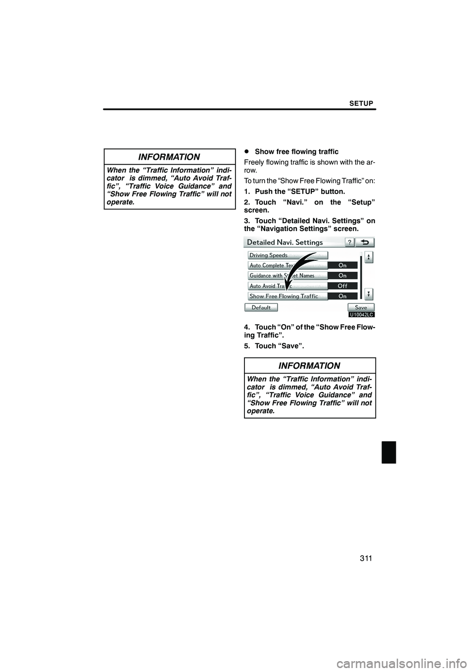 Lexus IS250 2012  Navigation Manual SETUP
311
INFORMATION
When the “Traffic Information” indi-
cator is dimmed, “Auto Avoid Traf-
fic”, “Traffic Voice Guidance” and
“Show Free Flowing Traffic” will not
operate.
DShow fre