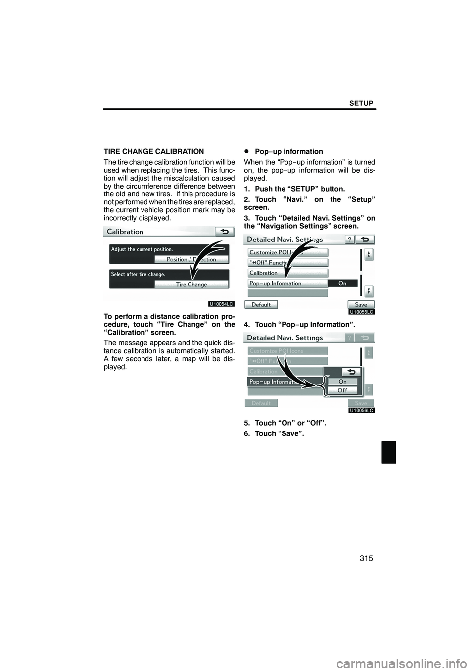 Lexus IS250 2012 Navigation Manual SETUP
315
TIRE CHANGE CALIBRATION
The tire change calibration function will be
used when replacing the tires. This func-
tion will adjust the miscalculation caused
by the circumference difference betw Lexus IS250 2012 Navigation Manual SETUP
315
TIRE CHANGE CALIBRATION
The tire change calibration function will be
used when replacing the tires. This func-
tion will adjust the miscalculation caused
by the circumference difference betw