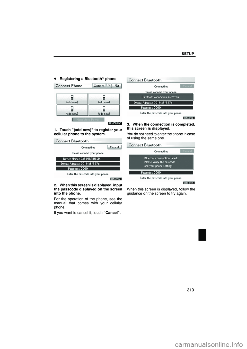 Lexus IS250 2012  Navigation Manual SETUP
319
D
Registering a Bluetooth
rphone
1. Touch “(add new)” to register your
cellular phone to the system.
2. When this screen is displayed, input
the passcode displayed on the screen
into the