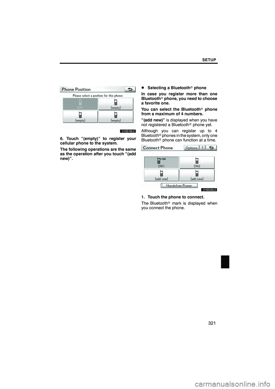 Lexus IS250 2012  Navigation Manual SETUP
321
6. Touch “(empty)” to register your
cellular phone to the system.
The following operations are the same
as the operation after you touch “(add
new)”.
DSelecting a Bluetoothrphone
In 