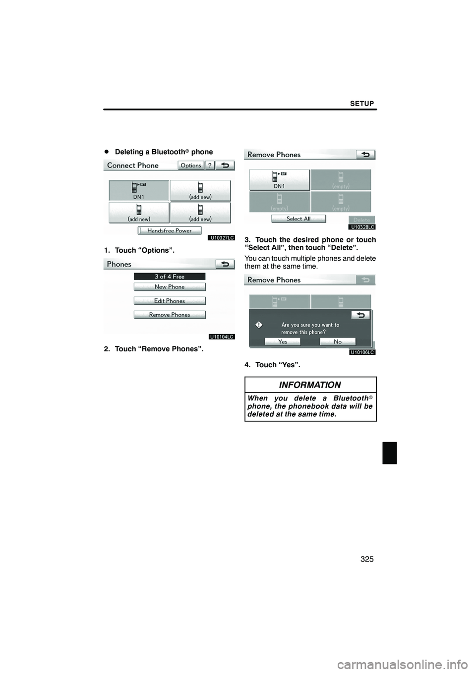 Lexus IS250 2012  Navigation Manual SETUP
325
D
Deleting a Bluetooth
rphone
1. Touch “Options”.
2. Touch “Remove Phones”.
3. Touch the desired phone or touch
“Select All”, then touch “Delete”.
You can touch multiple phon