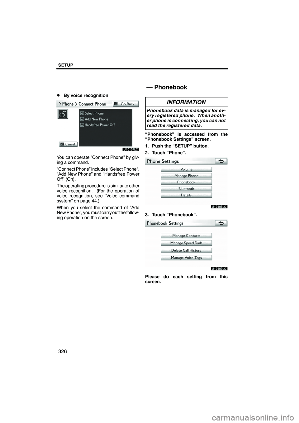 Lexus IS250 2012  Navigation Manual SETUP
326
D
By voice recognition
You can operate “Connect Phone” by giv-
ing a command.
“Connect Phone” includes “Select Phone”,
“Add New Phone” and “Handsfree Power
Off” (On).
The