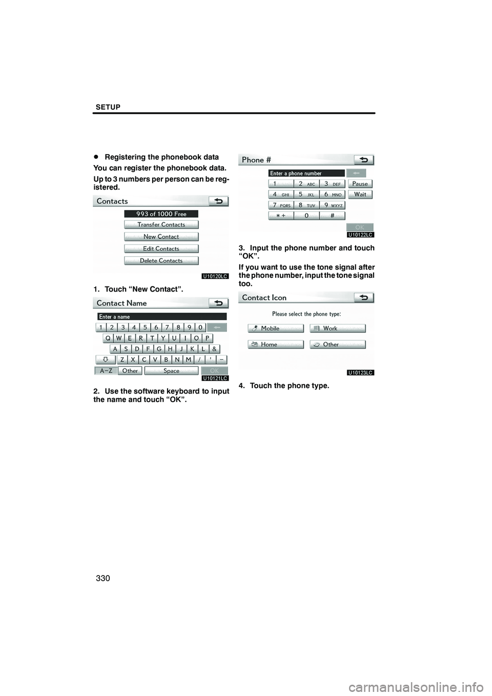 Lexus IS250 2012  Navigation Manual SETUP
330
D
Registering the phonebook data
You can register the phonebook data.
Up to 3 numbers per person can be reg-
istered.
1. Touch “New Contact”.
2. Use the software keyboard to input
the na