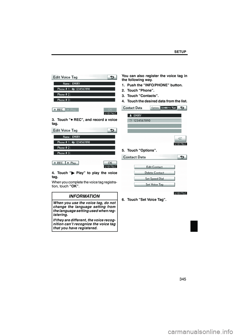 Lexus IS250 2012  Navigation Manual SETUP
345
3. Touch “DREC”, and record a voice
tag.
4. Touch “ "Play” to play the voice
tag.
When you complete the voice tag registra-
tion, touch “OK”.
INFORMATION
When you use the voice t