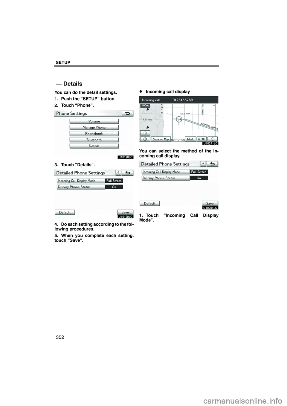 Lexus IS250 2012  Navigation Manual SETUP
352
You can do the detail settings.
1. Push the “SETUP” button.
2. Touch “Phone”.
3. Touch “Details”.
4. Do each setting according to the fol-
lowing procedures.
5. When you complete
