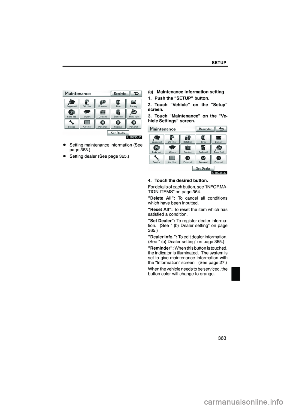 Lexus IS250 2012 Navigation Manual SETUP
363
DSetting maintenance information (See
page 363.)
DSetting dealer (See page 365.)(a) Maintenance information setting
1. Push the “SETUP” button.
2. Touch “Vehicle” on the “Setup”
Lexus IS250 2012 Navigation Manual SETUP
363
DSetting maintenance information (See
page 363.)
DSetting dealer (See page 365.)(a) Maintenance information setting
1. Push the “SETUP” button.
2. Touch “Vehicle” on the “Setup”