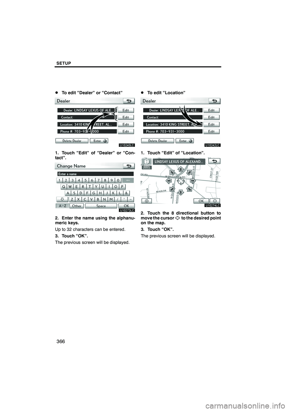 Lexus IS250 2012 Navigation Manual SETUP
366
D
To edit “Dealer” or “Contact”
1. Touch “Edit” of “Dealer” or “Con-
tact”.
2. Enter the name using the alphanu-
meric keys.
Up to 32 characters can be entered.
3. Touch Lexus IS250 2012 Navigation Manual SETUP
366
D
To edit “Dealer” or “Contact”
1. Touch “Edit” of “Dealer” or “Con-
tact”.
2. Enter the name using the alphanu-
meric keys.
Up to 32 characters can be entered.
3. Touch