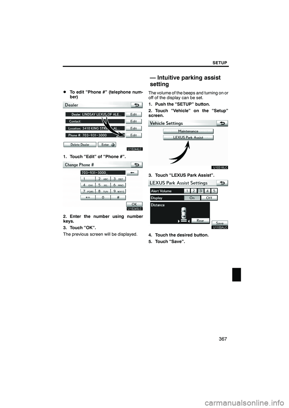 Lexus IS250 2012 Navigation Manual SETUP
367
D
To edit “Phone #” (telephone num-
ber)
1. Touch “Edit” of “Phone #”.
2. Enter the number using number
keys.
3. Touch “OK”.
The previous screen will be displayed.
The volume Lexus IS250 2012 Navigation Manual SETUP
367
D
To edit “Phone #” (telephone num-
ber)
1. Touch “Edit” of “Phone #”.
2. Enter the number using number
keys.
3. Touch “OK”.
The previous screen will be displayed.
The volume