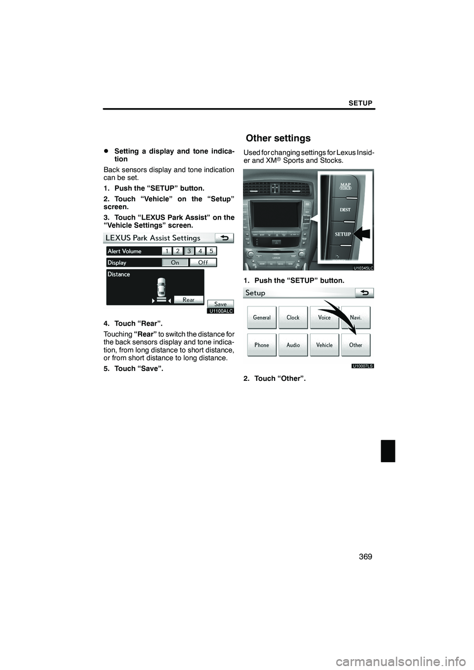 Lexus IS250 2012 Navigation Manual SETUP
369
D
Setting a display and tone indica-
tion
Back sensors display and tone indication
can be set.
1. Push the “SETUP” button.
2. Touch “Vehicle” on the “Setup”
screen.
3. Touch “L Lexus IS250 2012 Navigation Manual SETUP
369
D
Setting a display and tone indica-
tion
Back sensors display and tone indication
can be set.
1. Push the “SETUP” button.
2. Touch “Vehicle” on the “Setup”
screen.
3. Touch “L