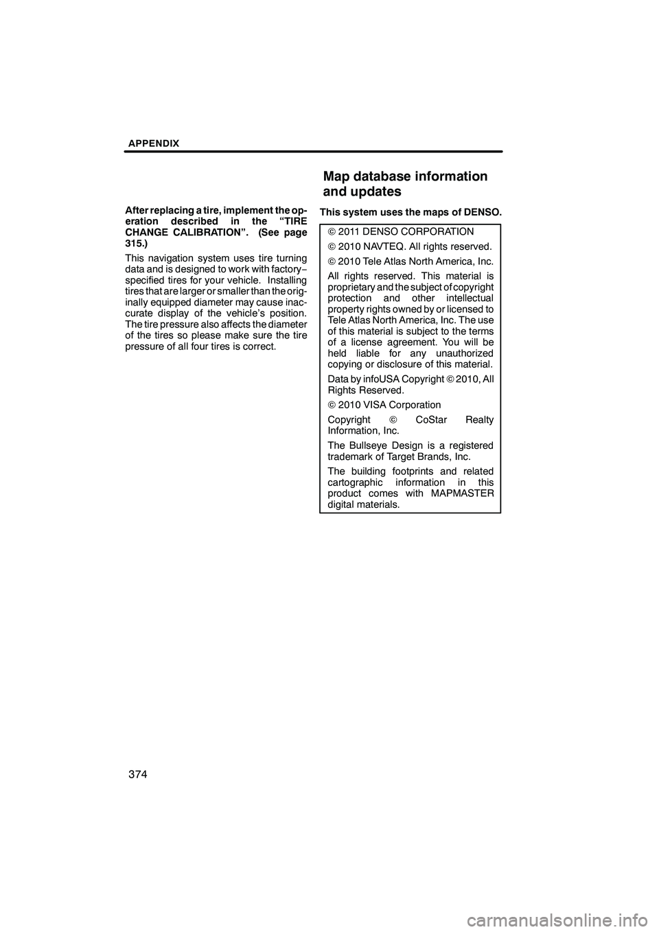 Lexus IS250 2012 Navigation Manual APPENDIX
374
After replacing a tire, implement the op-
eration described in the “TIRE
CHANGE CALIBRATION”. (See page
315.)
This navigation system uses tire turning
data and is designed to work wit Lexus IS250 2012 Navigation Manual APPENDIX
374
After replacing a tire, implement the op-
eration described in the “TIRE
CHANGE CALIBRATION”. (See page
315.)
This navigation system uses tire turning
data and is designed to work wit