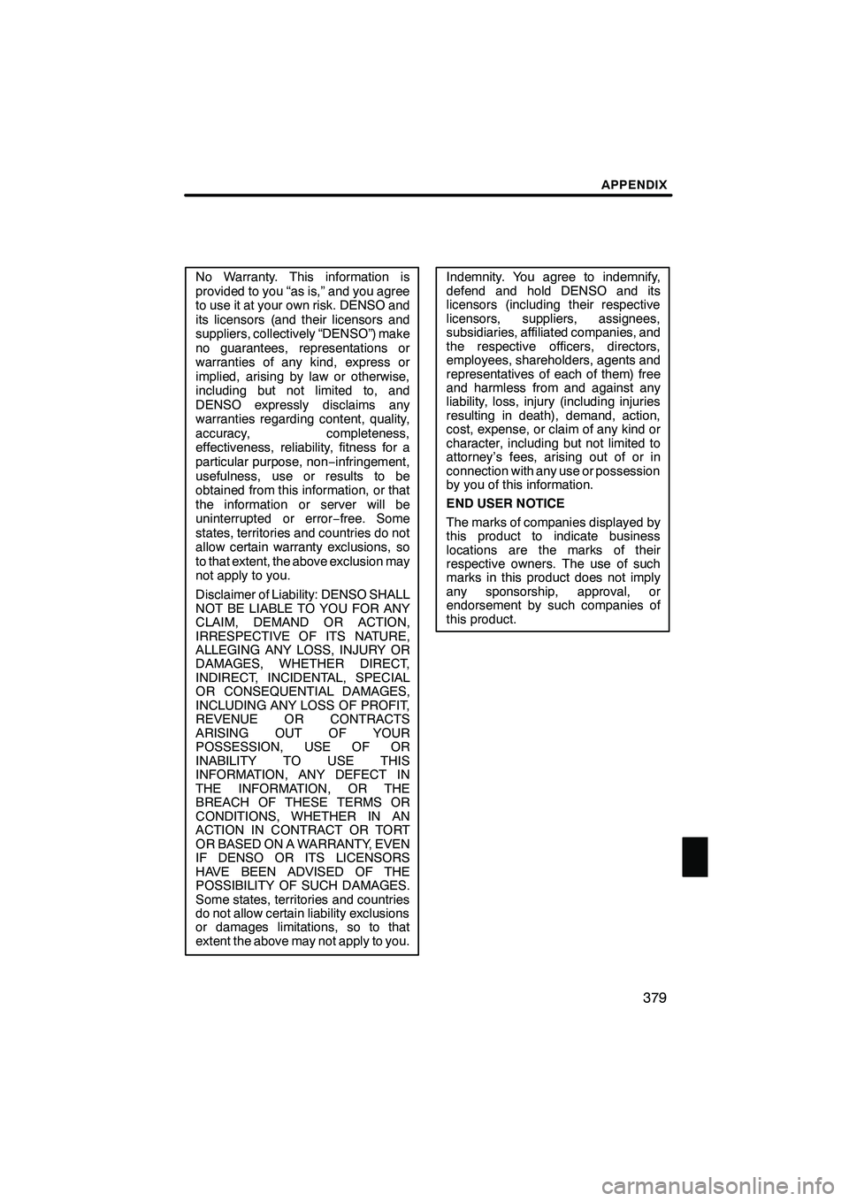 Lexus IS250 2012  Navigation Manual APPENDIX
379
No Warranty. This information is
provided to you “as is,” and you agree
to use it at your own risk. DENSO and
its licensors (and their licensors and
suppliers, collectively “DENSO