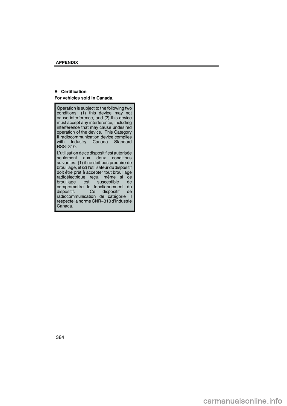 Lexus IS250 2012  Navigation Manual APPENDIX
384
D
Certification
For vehicles sold in Canada.
Operation is subject to the following two
conditions: (1) this device may not
cause interference, and (2) this device
must accept any interfer