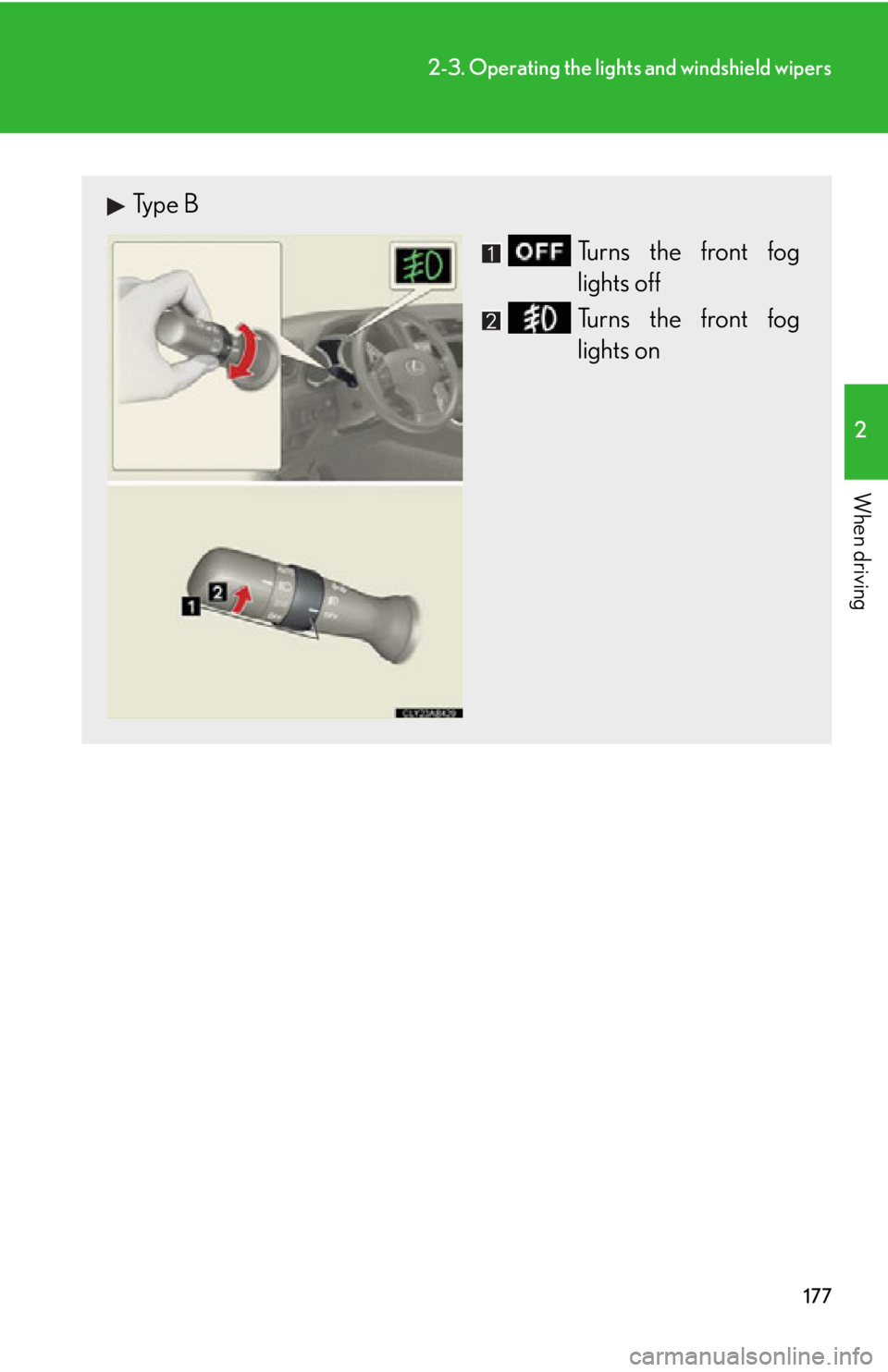 Lexus IS250 2012  Warranty and Services Guide / LEXUS 2012 IS250,IS350 OWNERS MANUAL (OM53A87U) 177
2-3. Operating the lights and windshield wipers
2
When driving
Type B
Turns the front fog
lights off
Turns the front fog
lights on 