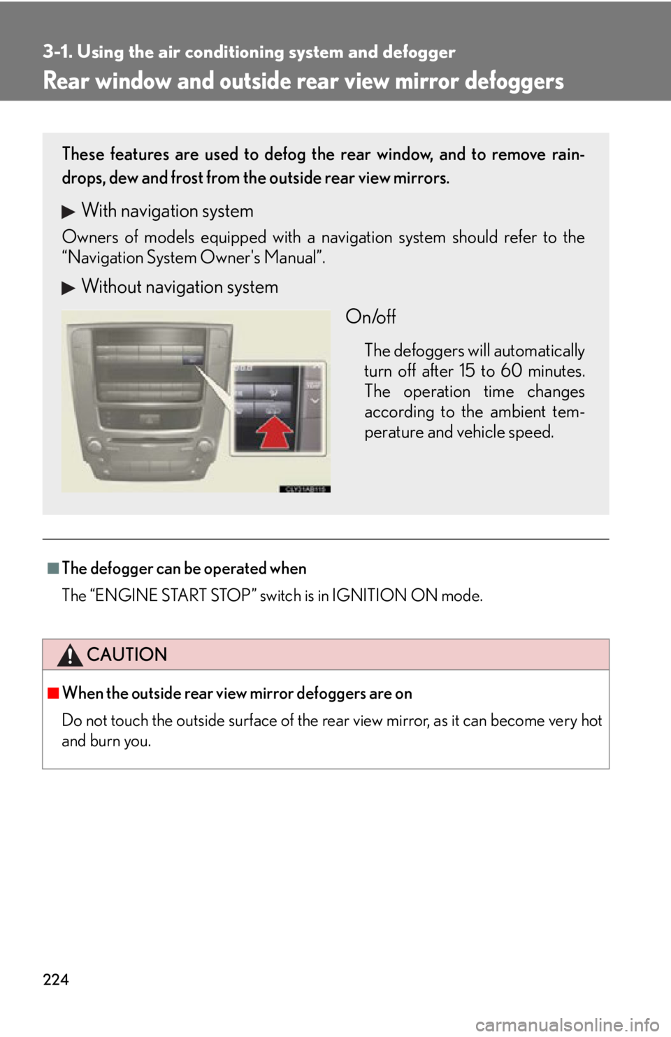 Lexus IS250 2012 Warranty and Services Guide / LEXUS 2012 IS250,IS350 OWNERS MANUAL (OM53A87U) 224
3-1. Using the air conditioning system and defogger
Rear window and outside rear view mirror defoggers
■The defogger can be operated when
The “ENGINE START STOP” switch is in IGNITION ON mod Lexus IS250 2012 Warranty and Services Guide / LEXUS 2012 IS250,IS350 OWNERS MANUAL (OM53A87U) 224
3-1. Using the air conditioning system and defogger
Rear window and outside rear view mirror defoggers
■The defogger can be operated when
The “ENGINE START STOP” switch is in IGNITION ON mod