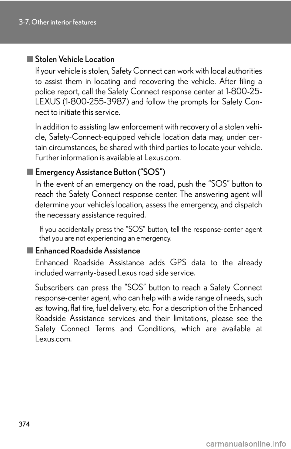 Lexus IS250 2012  Warranty and Services Guide / LEXUS 2012 IS250,IS350 OWNERS MANUAL (OM53A87U) 374
3-7. Other interior features
■Stolen Vehicle Location
If your vehicle is stolen, Safety Co nnect can work with local authorities
to assist them in locating and recovering the vehicle. After fili