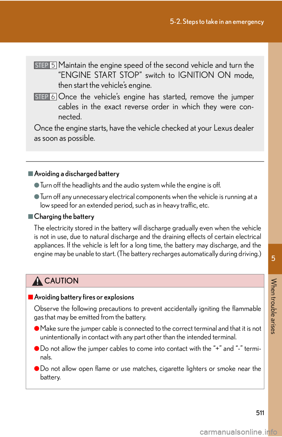 Lexus IS250 2012  Warranty and Services Guide / LEXUS 2012 IS250,IS350  (OM53A87U) Owners Guide 5
When trouble arises
511
5-2. Steps to take in an emergency
■Avoiding a discharged battery
●Turn off the headlights and the audio system while the engine is off.
●Turn off any unnecessary elect
