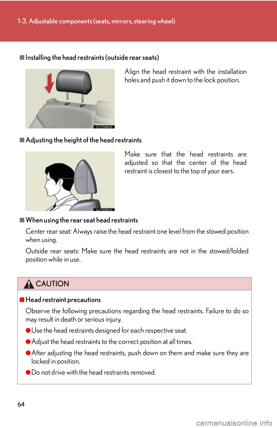 Lexus IS250 2012  Warranty and Services Guide / LEXUS 2012 IS250,IS350  (OM53A87U) Repair Manual 64
1-3. Adjustable components (seats, mirrors, steering wheel)
■Installing the head restraints (outside rear seats)
■Adjusting the height of the head restraints
■When using the rear seat head re