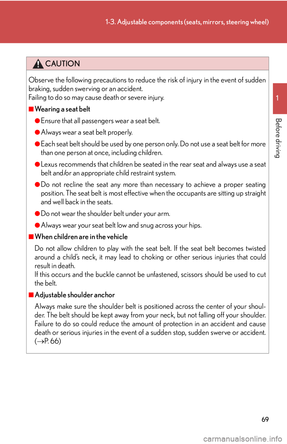 Lexus IS250 2012  Warranty and Services Guide / LEXUS 2012 IS250,IS350  (OM53A87U) Repair Manual 69
1-3. Adjustable components (seats, mirrors, steering wheel)
1
Before driving
CAUTION
Observe the following precautions to reduce the risk of injury in the event of sudden
braking, sudden swerving o