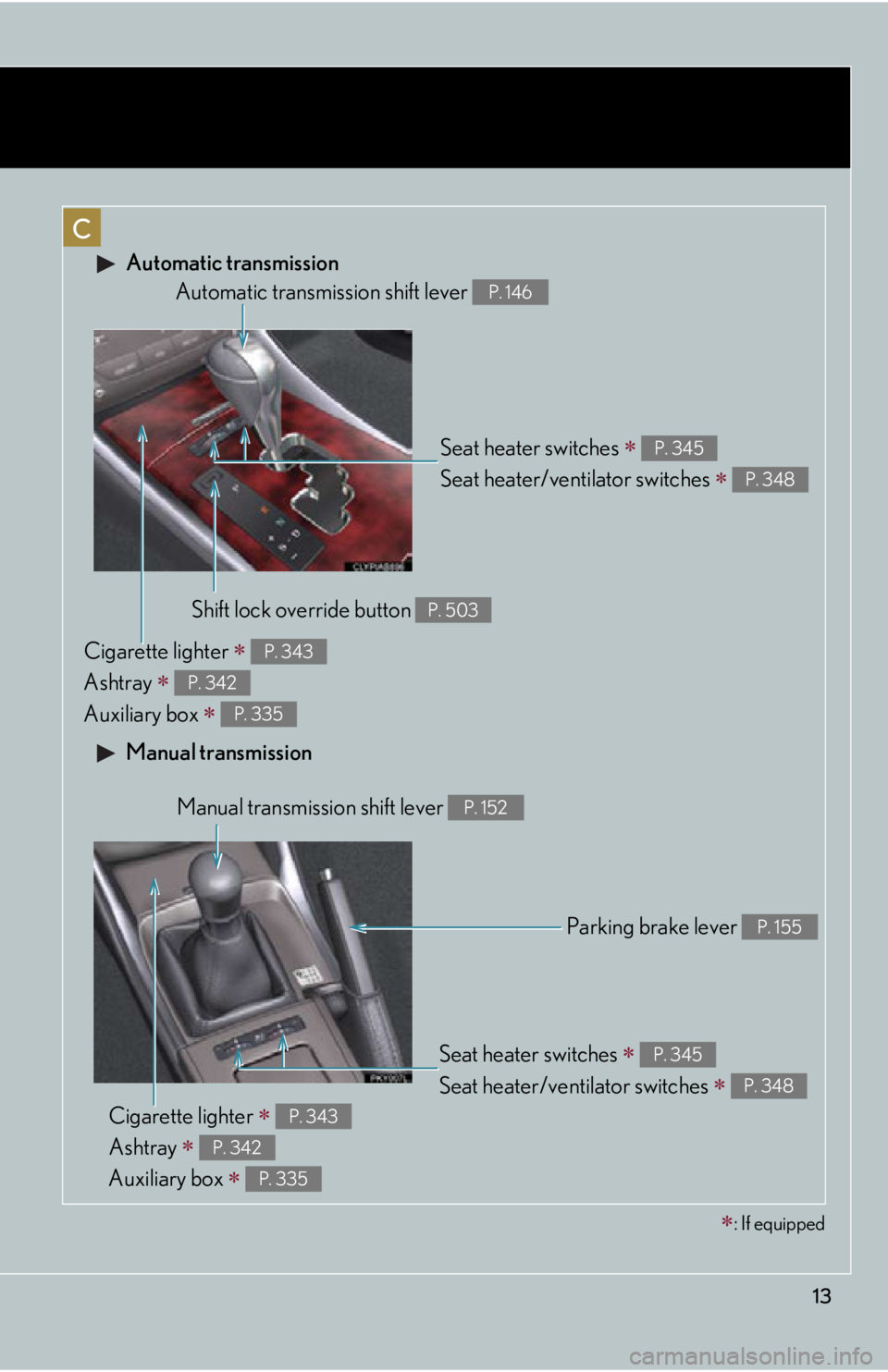 Lexus IS250 2012  Do-it-yourself maintenance / LEXUS 2012 IS250,IS350  (OM53A87U) User Guide 13
C
 Automatic transmission
 Manual transmission
Seat heater switches  
Seat heater/ventilator switches 
 
P. 345
P. 348
Automatic transmission shift lever P. 146
Shift lock override button P. 