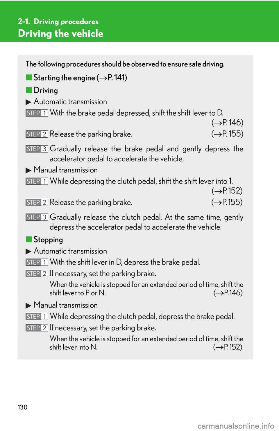 Lexus IS250 2012  Do-it-yourself maintenance / LEXUS 2012 IS250,IS350 OWNERS MANUAL (OM53A87U) 130
2-1. Driving procedures
Driving the vehicle
The following procedures should be observed to ensure safe driving. 
■Starting the engine ( P. 141)
■ Driving
Automatic transmission
With the bra