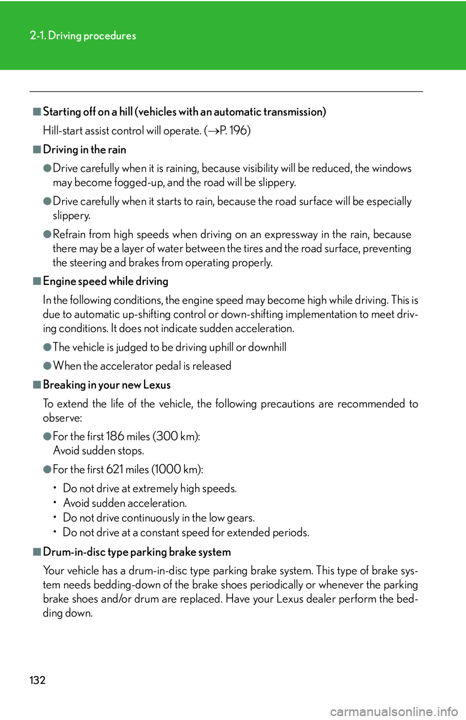 Lexus IS250 2012  Do-it-yourself maintenance / LEXUS 2012 IS250,IS350 OWNERS MANUAL (OM53A87U) 132
2-1. Driving procedures
■Starting off on a hill (vehicles with an automatic transmission)
Hill-start assist control will operate. (P.  1 9 6 )
■Driving in the rain
●Drive carefully when i