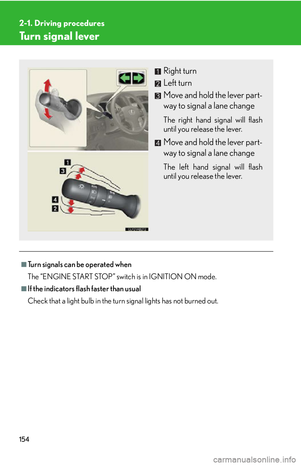 Lexus IS250 2012  Do-it-yourself maintenance / LEXUS 2012 IS250,IS350 OWNERS MANUAL (OM53A87U) 154
2-1. Driving procedures
Turn signal lever
■Turn signals can be operated when
The “ENGINE START STOP” switch is in IGNITION ON mode.
■If the indicators flash faster than usual
Check that a 