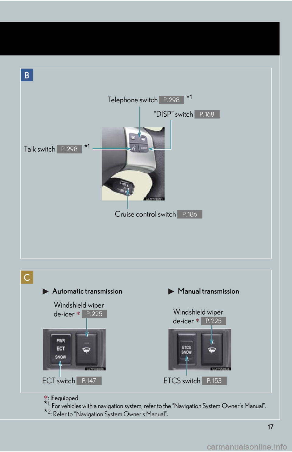 Lexus IS250 2012  Do-it-yourself maintenance / LEXUS 2012 IS250,IS350  (OM53A87U) User Guide 17
Telephone switch  *1P. 298
Cruise control switch P. 186
“DISP” switch P. 168
Talk switch  *1P. 298
 Automatic transmission Manual transmission
ECT switch P. 147ETCS switch P. 153
B
C
: If eq