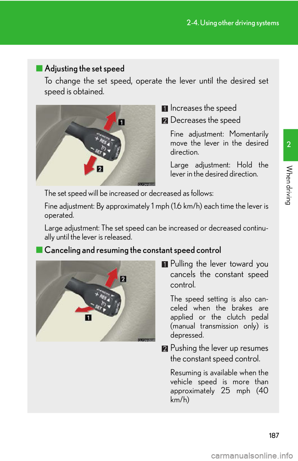 Lexus IS250 2012  Do-it-yourself maintenance / LEXUS 2012 IS250,IS350 OWNERS MANUAL (OM53A87U) 187
2-4. Using other driving systems
2
When driving
■Adjusting the set speed
To change the set speed, operate  the lever until the desired set
speed is obtained.
Increases the speed
Decreases the sp