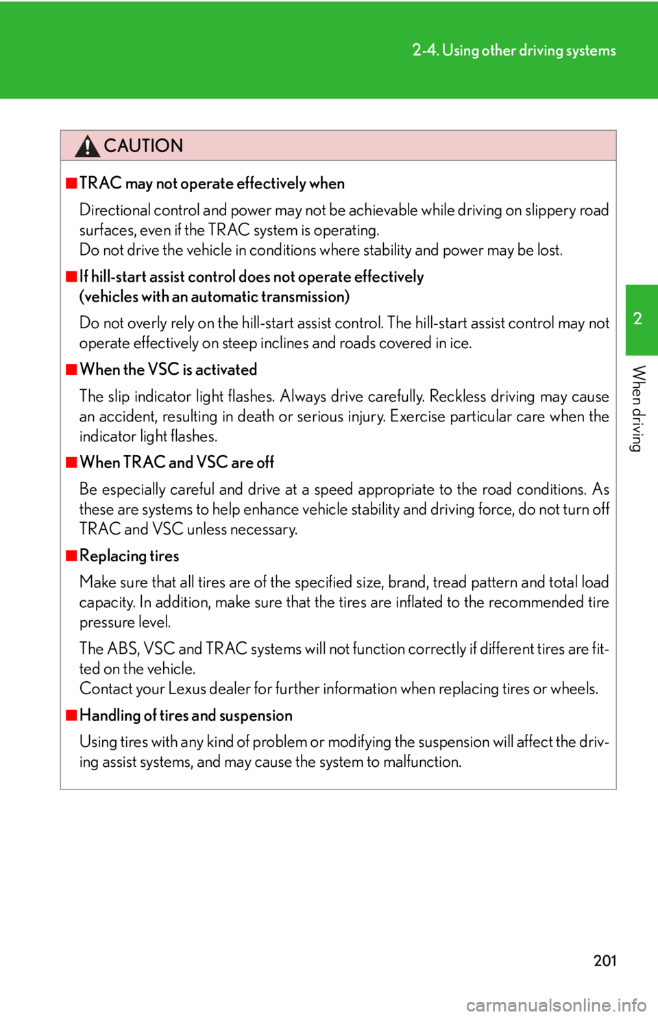 Lexus IS250 2012  Do-it-yourself maintenance / LEXUS 2012 IS250,IS350 OWNERS MANUAL (OM53A87U) 201
2-4. Using other driving systems
2
When driving
CAUTION
■TRAC may not operate effectively when
Directional control and power may not be achievable while driving on slippery road
surfaces, even i
