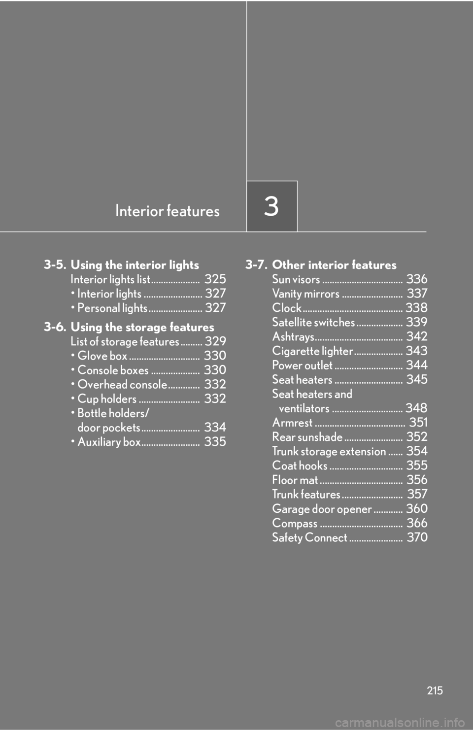 Lexus IS250 2012  Do-it-yourself maintenance / LEXUS 2012 IS250,IS350 OWNERS MANUAL (OM53A87U) Interior features3
215
3-5. Using the interior lightsInterior lights list ....................  325
• Interior lights ........................ 327
• Personal lights ...................... 327
3-6.