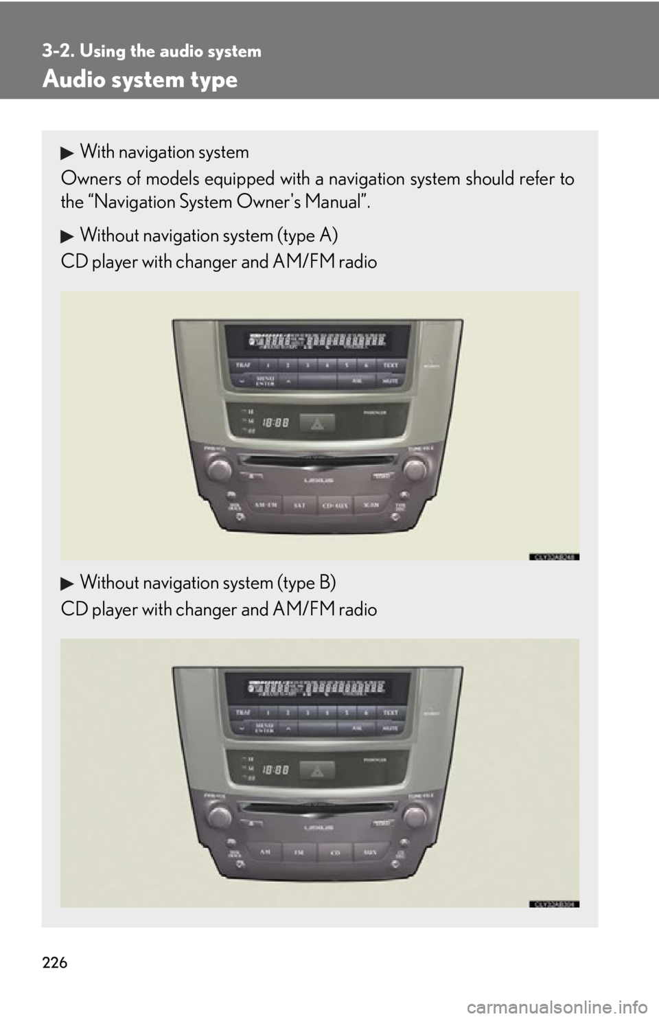 Lexus IS250 2012  Do-it-yourself maintenance / LEXUS 2012 IS250,IS350 OWNERS MANUAL (OM53A87U) 226
3-2. Using the audio system
Audio system type
With navigation system
Owners of models equi pped with a navigation system should refer to
the “Navigation System Owners Manual”.
Without navigat