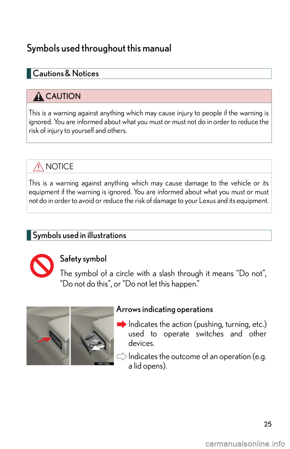 Lexus IS250 2012  Do-it-yourself maintenance / LEXUS 2012 IS250,IS350  (OM53A87U) Owners Manual 25
Symbols used throughout this manual
Cautions & Notices 
Symbols used in illustrations
CAUTION
This is a warning against anything which may cause injury to people if the warning is
ignored. You are 